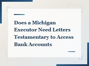 Do Executors Need Letters Testamentary in Michigan