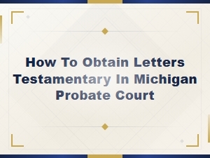 Obtaining Letters Testamentary in Michigan Probate Court