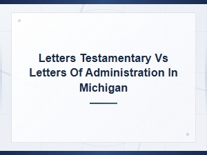 Letters Testamentary vs Administration in Michigan