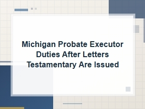 Michigan Executor Duties After Letters Testamentary
