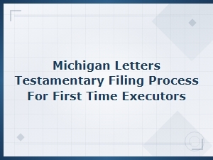 Filing Letters Testamentary in Michigan: a First-Time Guide