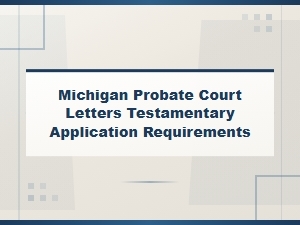 How to Apply for Letters Testamentary in Michigan Probate Court