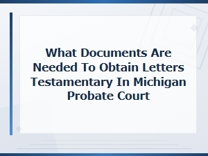 Documents Needed for Letters Testamentary in Michigan