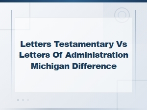 Letters Testamentary vs Administration in Michigan