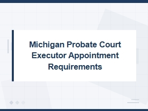 Documents Required to Appoint an Executor in Michigan